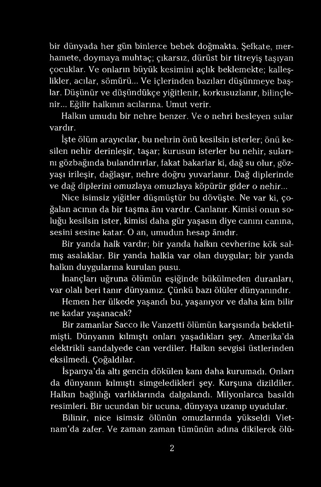 bir dünyada her gün binlerce bebek doğmakta. Şefkate, merhamete, doymaya muhtaç; çıkarsız, dürüst bir titreyiş taşıyan çocuklar.