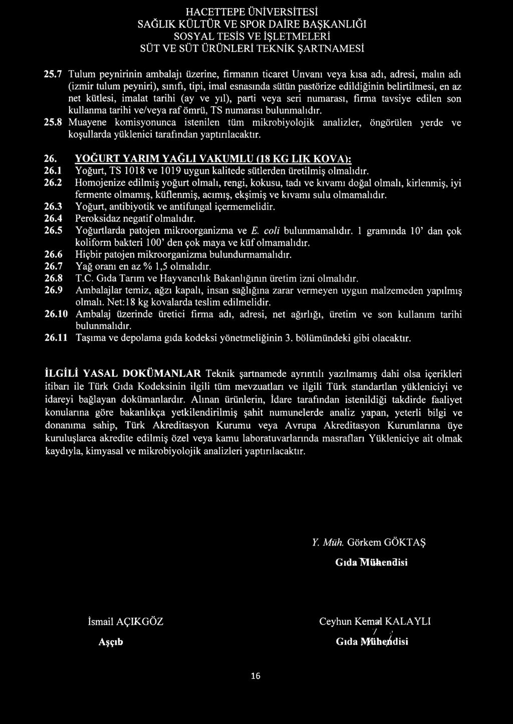 8 Muayene komisyonunca istenilen tüm mikrobiyolojik analizler, öngörülen yerde ve koşullarda yüklenici tarafından yaptırılacaktır. 26. YOĞURT YARIM YAĞLI VAKUMLU (18 KG LIK KOVA): 26.