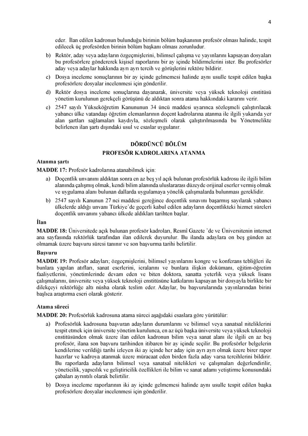 4 eder. İlan edilen kadronun bulunduğu birimin bölüm başkanının profesör olması halinde, tespit edilecek üç profesörden birinin bölüm başkanı olması zorunludur.