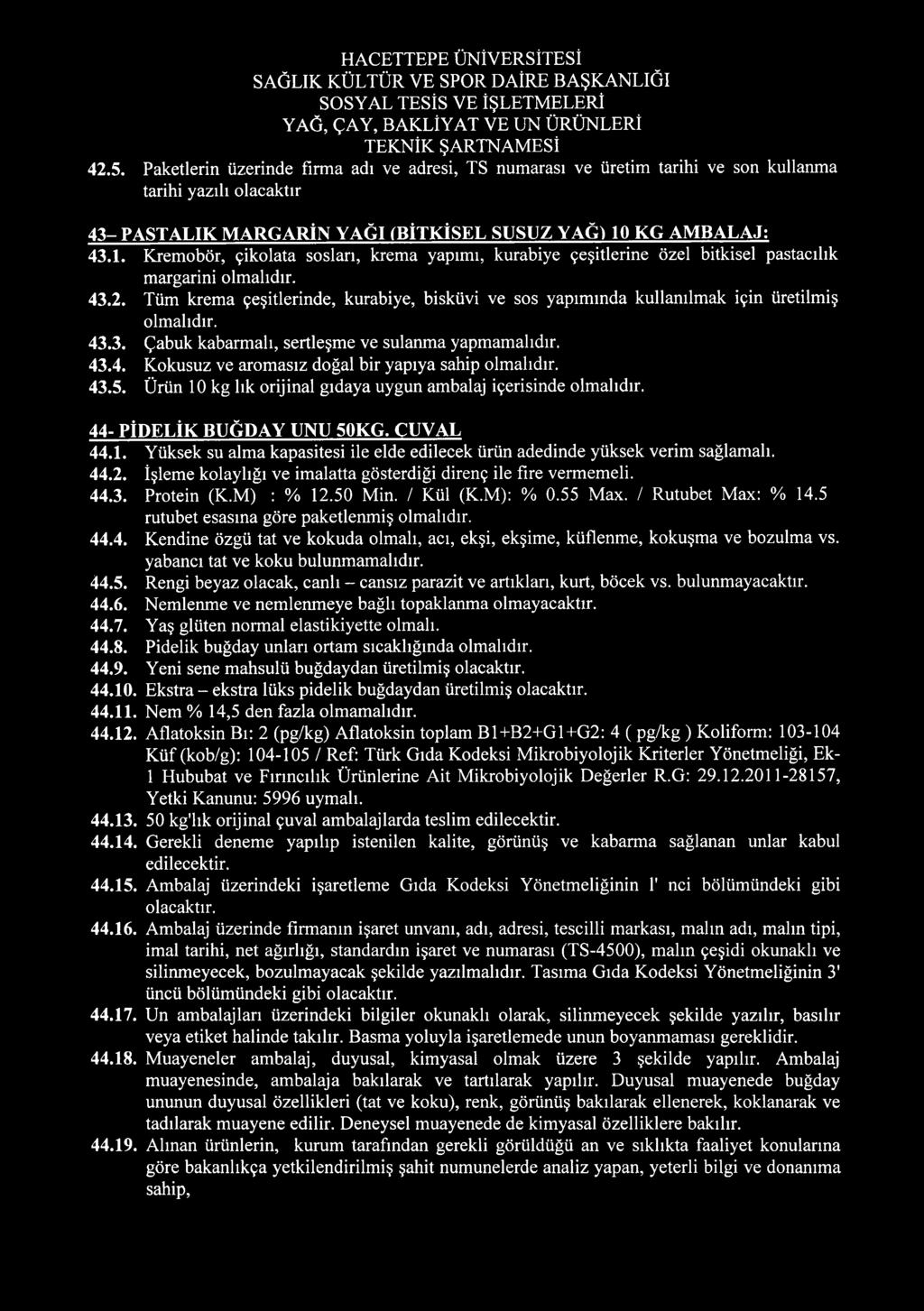 Tüm krema çeşitlerinde, kurabiye, bisküvi ve sos yapımında kullanılmak için üretilmiş olmalıdır. 43.3. Çabuk kabarmalı, sertleşme ve sulanma yapmamalıdır. 43.4. Kokusuz ve aromasız doğal bir yapıya sahip olmalıdır.