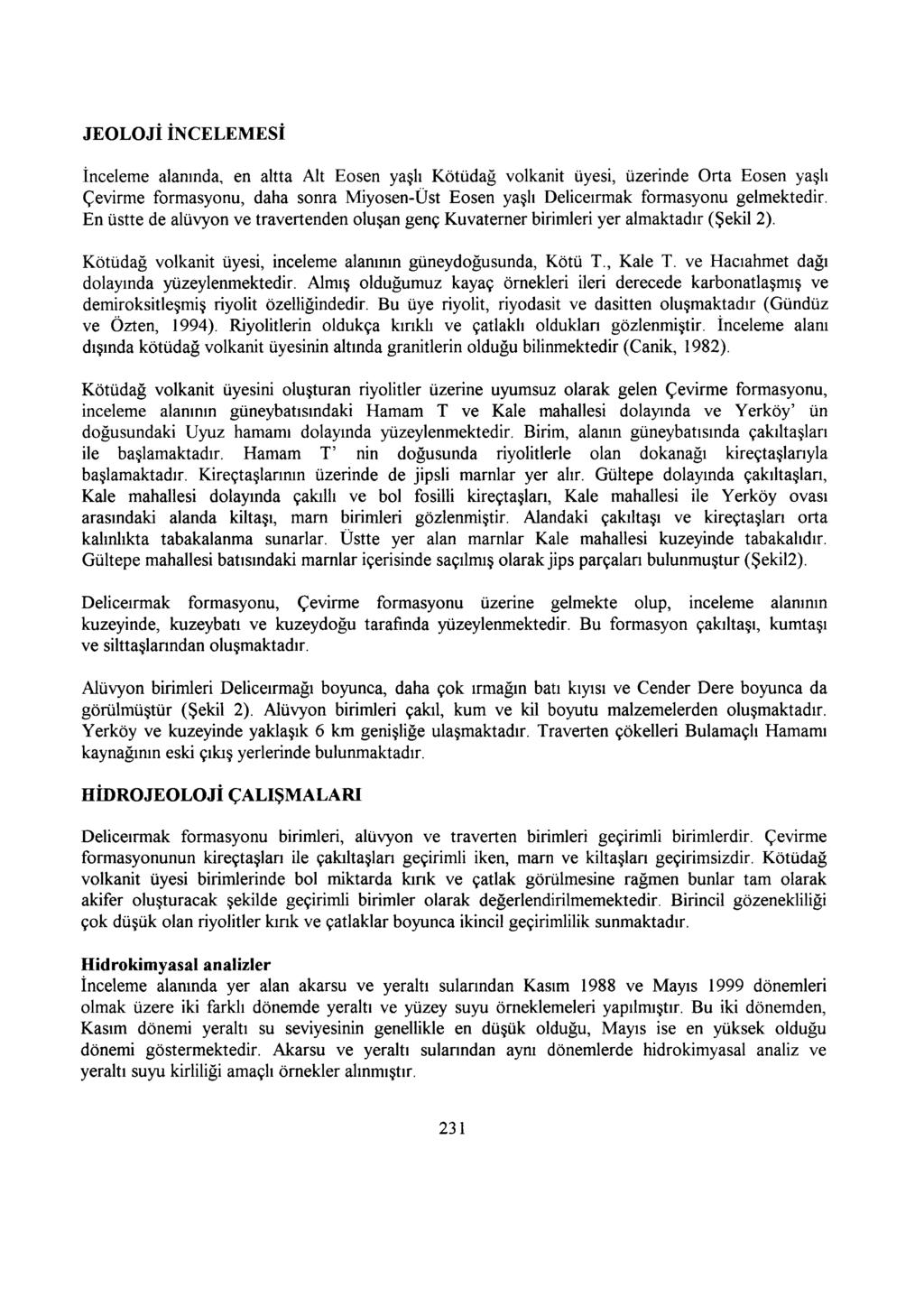 JEOLOJİ İNCELEMESİ İnceleme alanında, en altta lt Eosen yaşlı Kötüdağ volkanit üyesi, üzerinde Orta Eosen yaşlı Çevirme formasyonu, daha sonra Miyosen-Üst Eosen yaşlı Deliceırmak formasyonu