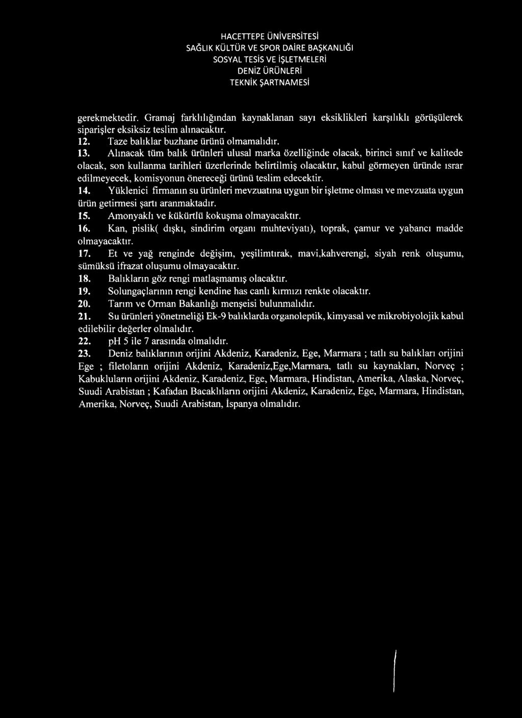 komisyonun önereceği ürünü teslim edecektir. 14. Yüklenici firmanın su ürünleri mevzuatına uygun bir işletme olması ve mevzuata uygun ürün getirmesi şartı aranmaktadır. 15.