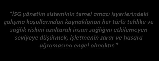 RİSK DEĞERLENDİRME İSG YÖNETİMİ "İSG yönetim sisteminin temel amacı işyerlerindeki çalışma koşullarından kaynaklanan her türlü tehlike ve sağlık riskini azaltarak insan