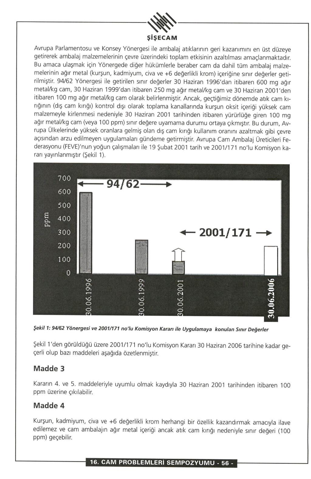 Avrupa Parlamentosu ve Konsey Yönergesi ile ambalaj atıklarının geri kazanımını en üst düzeye getirerek ambalaj malzemelerinin çevre üzerindeki toplam etkisinin azaltılması amaçlanmaktadır.