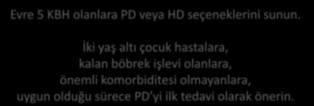 Diyaliz Tipi Seçimi NICE 2012 Evre 5 KBH olanlara PD veya HD seçeneklerini sunun.