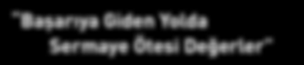 Başarıya Giden Yolda Sermaye Ötesi Değerler VİZYONUMUZ Grubumuzun büyüklüğünü her 5 yılda iki katına çıkartmak.