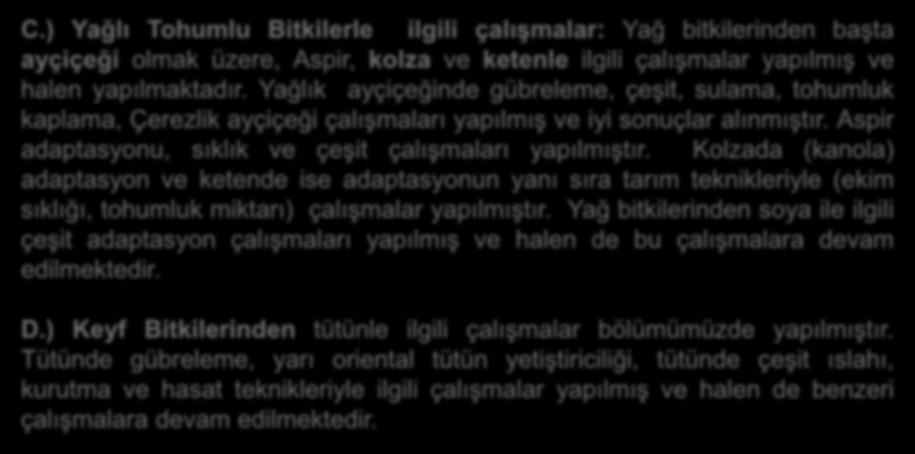 Kolzada (kanola) adaptasyon ve ketende ise adaptasyonun yanı sıra tarım teknikleriyle (ekim sıklığı, tohumluk miktarı) çalışmalar yapılmıştır.