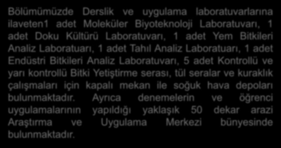 Bölümümüzde Derslik ve uygulama laboratuvarlarına ilaveten1 adet Moleküler Biyoteknoloji Laboratuvarı, 1 adet Doku Kültürü Laboratuvarı, 1 adet Yem Bitkileri Analiz Laboratuarı, 1 adet Tahıl Analiz