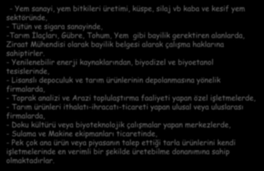 - Yem sanayi, yem bitkileri üretimi, küspe, silaj vb kaba ve kesif yem sektöründe, - Tütün ve sigara sanayinde, -Tarım İlaçları, Gübre, Tohum, Yem gibi bayilik gerektiren alanlarda, Ziraat Mühendisi