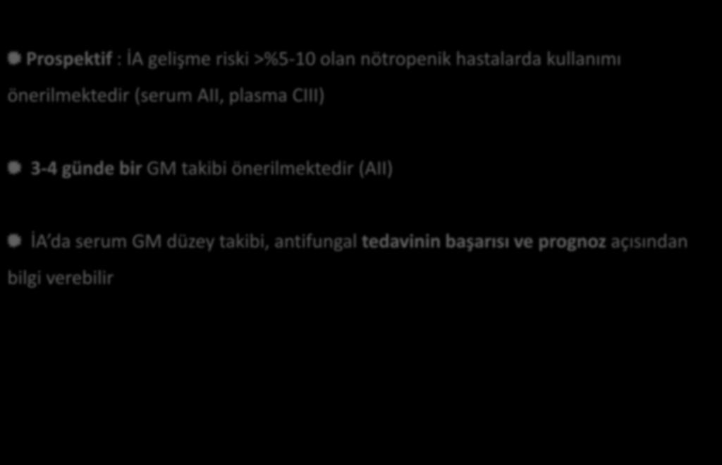 Galaktomannan Ag Tespiti ECIL-3, 2012 Prospektif : İA gelişme riski >%5-10 olan nötropenik hastalarda kullanımı önerilmektedir (serum AII,