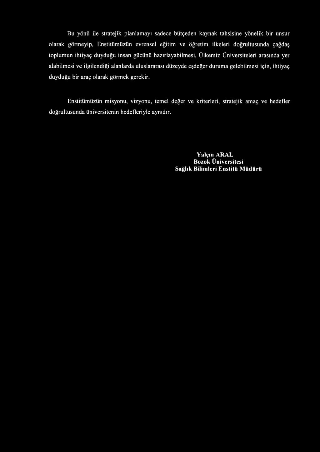 Bu yönü ile stratejik planlamayı sadece bütçeden kaynak tahsisine yönelik bir unsur olarak görmeyip, Enstitümüzün evrensel eğitim ve öğretim ilkeleri doğrultusunda çağdaş toplumun ihtiyaç duyduğu