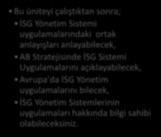 Tamer EREN HEDEFLER Bu üniteyi çalıştıktan sonra; İSG Yönetim Sistemi uygulamalarındaki ortak anlayışları anlayabilecek, AB Stratejisinde İSG Sistemi