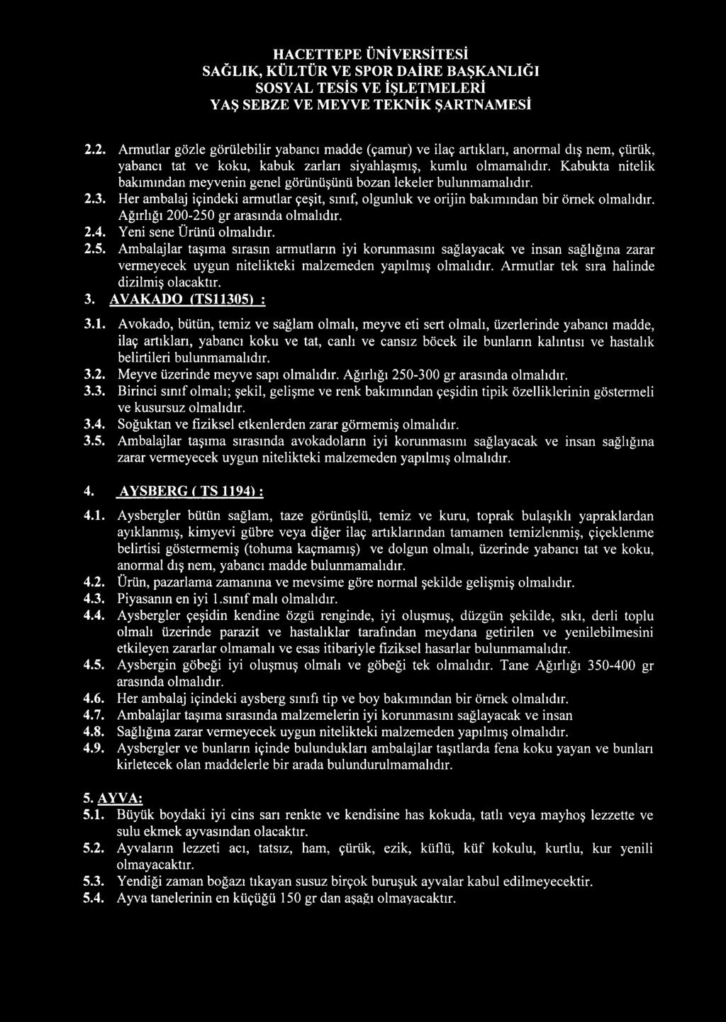 2.2. Armutlar gözle görülebilir yabancı madde (çamur) ve ilaç artıkları, anormal dış nem, çürük, yabancı tat ve koku, kabuk zarları siyahlaşmış, kumlu olmamalıdır.