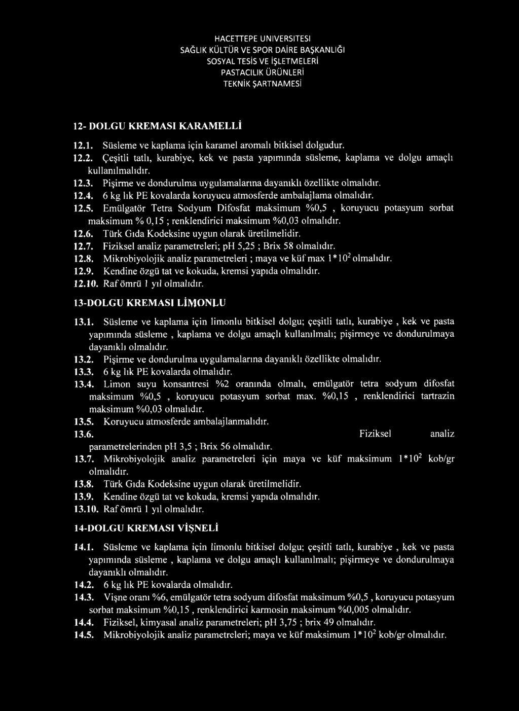 Emülgatör Tetra Sodyum Difosfat maksimum %0,5, koruyucu potasyum sorbat maksimum % 0,15 ; renklendirici maksimum %0,03 12.6. Türk Gıda Kodeksine uygun olarak üretilmelidir. 12.7.