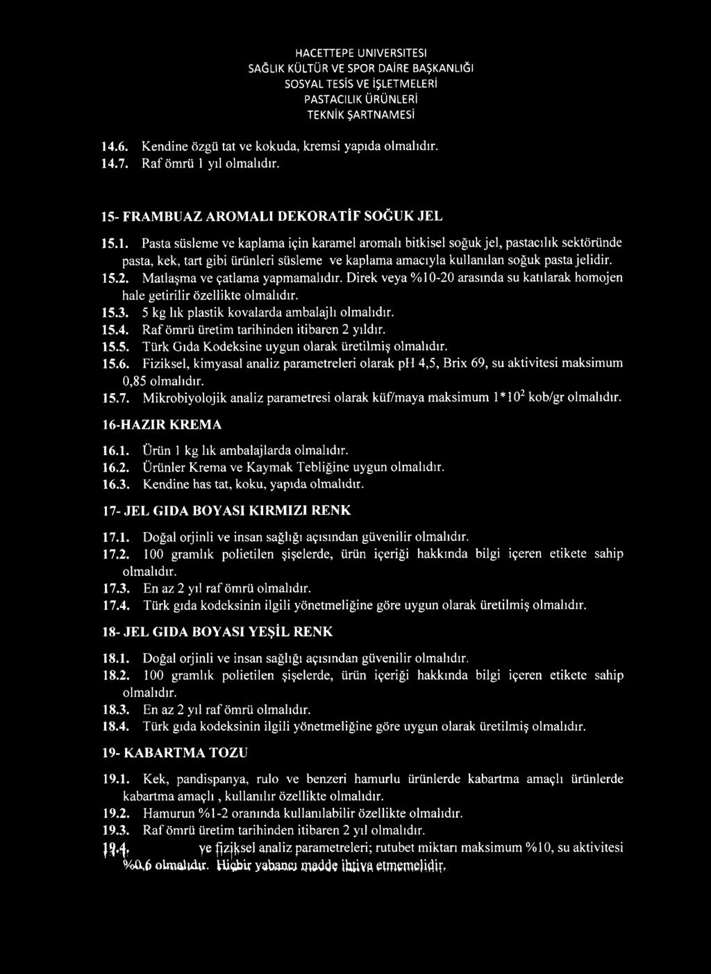 Raf ömrü üretim tarihinden itibaren 2 yıldır. 15.5. Türk Gıda Kodeksine uygun olarak üretilmiş 15.6. Fiziksel, kimyasal analiz parametreleri olarak ph 4,5, Brix 69, su aktivitesi maksimum 0,85 15.7.