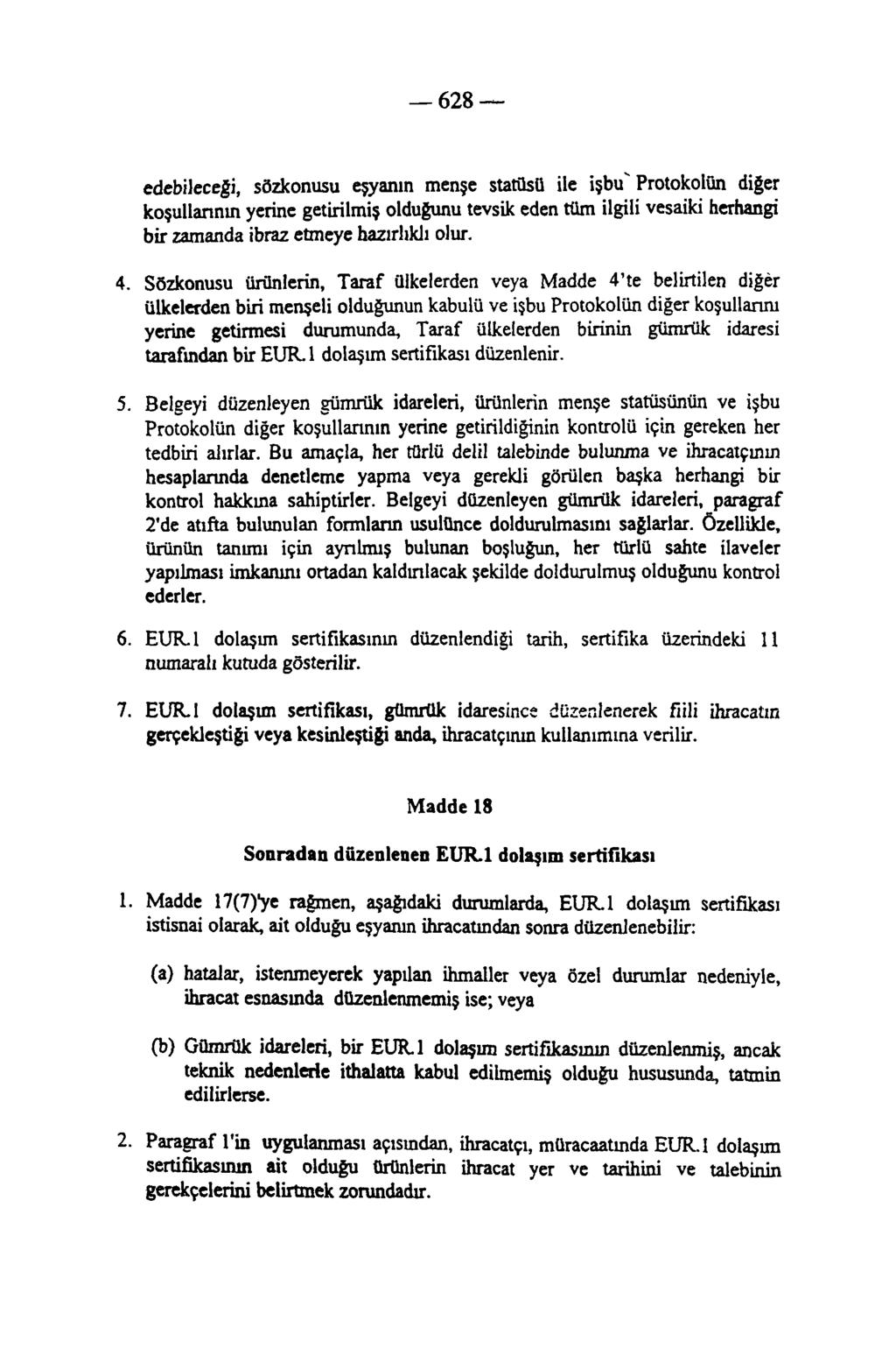 edebileceği, sözkonusu eşyanın menşe statüsü ile işbu Protokolün diğer koşullarının yerine getirilmiş olduğunu tevsik eden tüm ilgili vesaiki herhangi bir zamanda ibraz etmeye hazırlıklı olur. 4.