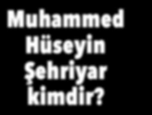 4 BURSA TÜRKOCAĞI DERNEĞİ KASIM 2016 Muhammed Hüseyin Şehriyar kimdir?