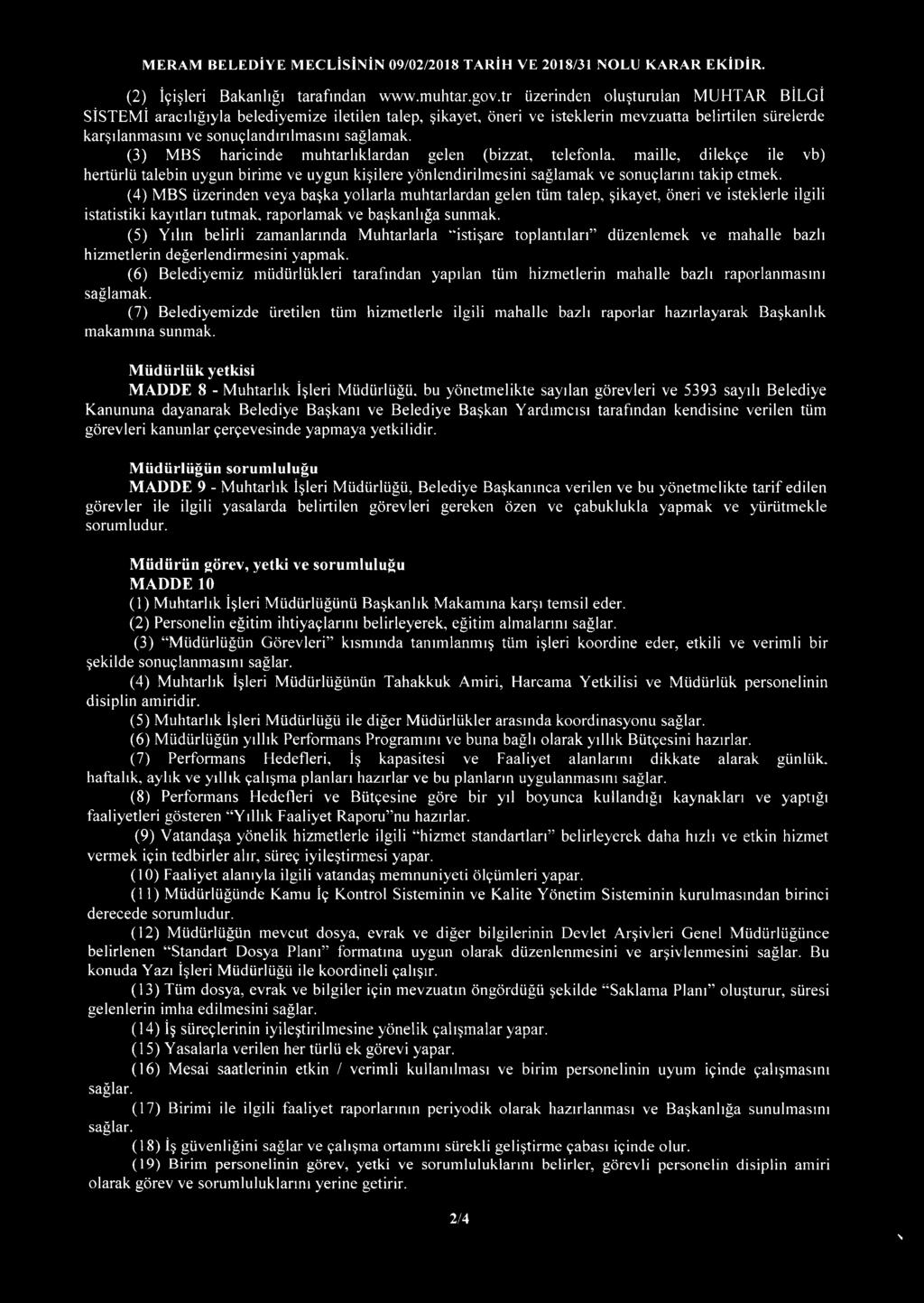 (3) MBS haricinde muhtarlıklardan gelen (bizzat, telefonla, maille, dilekçe ile vb) hertürlü talebin uygun birime ve uygun kişilere yönlendirilmesini sağlamak ve sonuçlarını takip etmek.