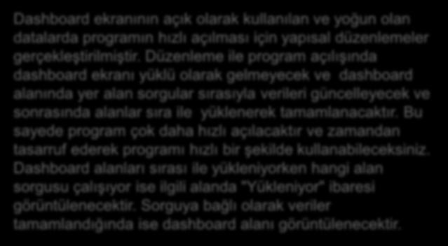 Düzenleme ile program açılışında dashboard ekranı yüklü olarak gelmeyecek ve dashboard alanında yer alan sorgular sırasıyla verileri güncelleyecek ve sonrasında alanlar sıra ile yüklenerek