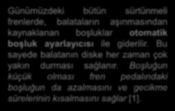 Günümüzdeki bütün sürtünmeli frenlerde, balataların aşınmasından kaynaklanan boşluklar otomatik boşluk ayarlayıcısı ile giderilir.