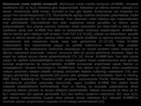 Alüminyum metal matriks kompozit: Alüminyum metal matriks kompozit (Al-MMK), kimyasal özelliklerini SiC ve Al 2 O 3 miktarına göre değişmektedir. Maliyetleri gri dökme demirin yaklaşık 2-3 katıdır.