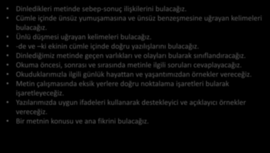 Dinledikleri metinde sebep-sonuç ilişkilerini bulacağız. Cümle içinde ünsüz yumuşamasına ve ünsüz benzeşmesine uğrayan kelimeleri bulacağız. Ünlü düşmesi uğrayan kelimeleri bulacağız.