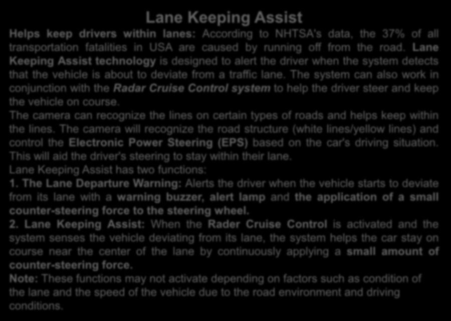 The system can also work in conjunction with the Radar Cruise Control system to help the driver steer and keep the vehicle on course.