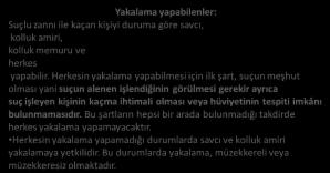 Yakalama: Kamu güvenliğine, kamu düzenine veya kişinin vücut veya hayatına yönelik var olan bir tehlikenin giderilmesi için denetim altına alınması gereken veya suç işlediği yönünde hakkında kuvvetli