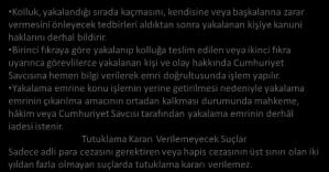 Kolluk görevlileri, tutuklama kararı veya yakalama emri düzenlenmesini gerektiren ve gecikmesinde sakınca bulunan hâllerde; Cumhuriyet Savcısına veya âmirlerine derhâl başvurma olanağı bulunmadığı