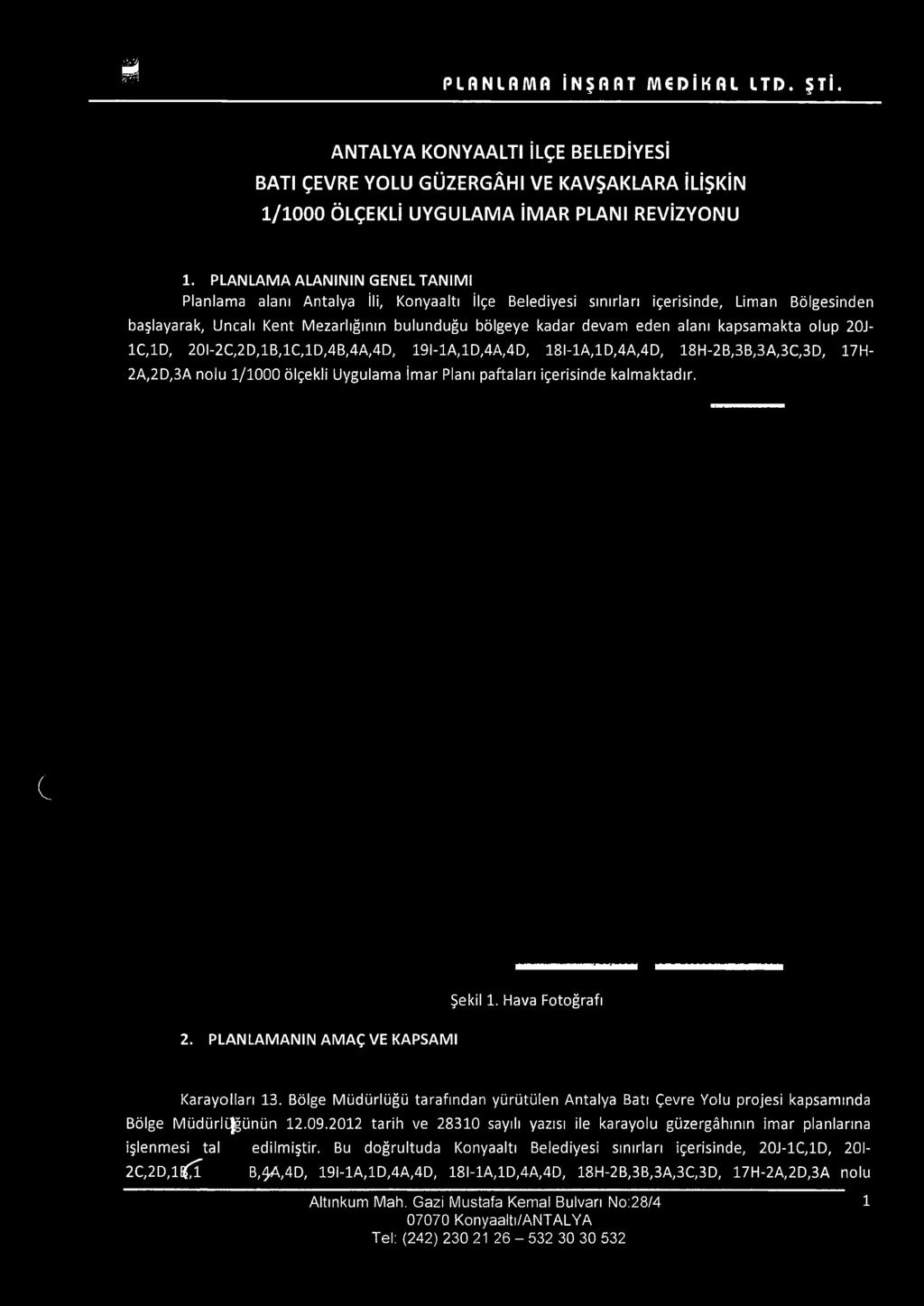 alanı kapsamakta olup 20J- 1C,1D, 20I-2C,2D,1B,1C,1D,4B,4A,4D, 19I-1A,1D,4A,4D, 18I-1A,1D,4A,4D, 18H-2B,3B,3A,3C,3D, 17H- 2A,2D,3A nolu 1/1000 ölçekli Uygulama İmar Planı paftaları içerisinde