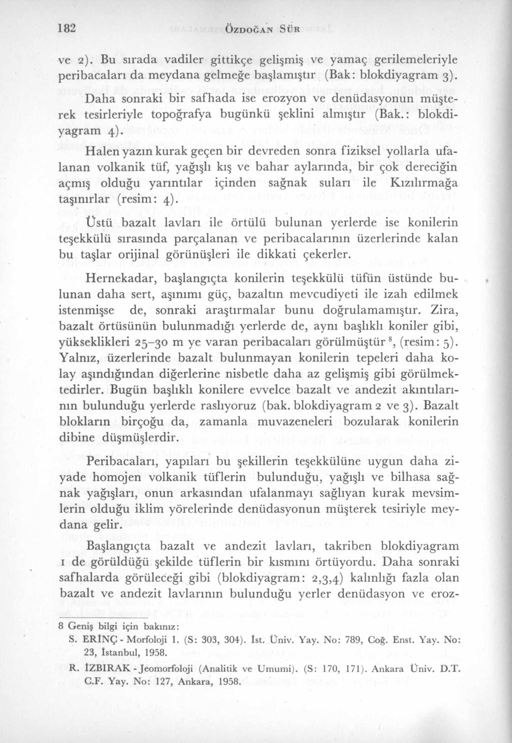 1 8 2 ÖzDOĞAN SÜR ve 2). Bu sırada vadiler gittikçe gelişmiş ve yam aç gerilemeleriyle peri bacaları da m eydana gelm eğe başlamıştır (Bak: blokdiyagram 3).