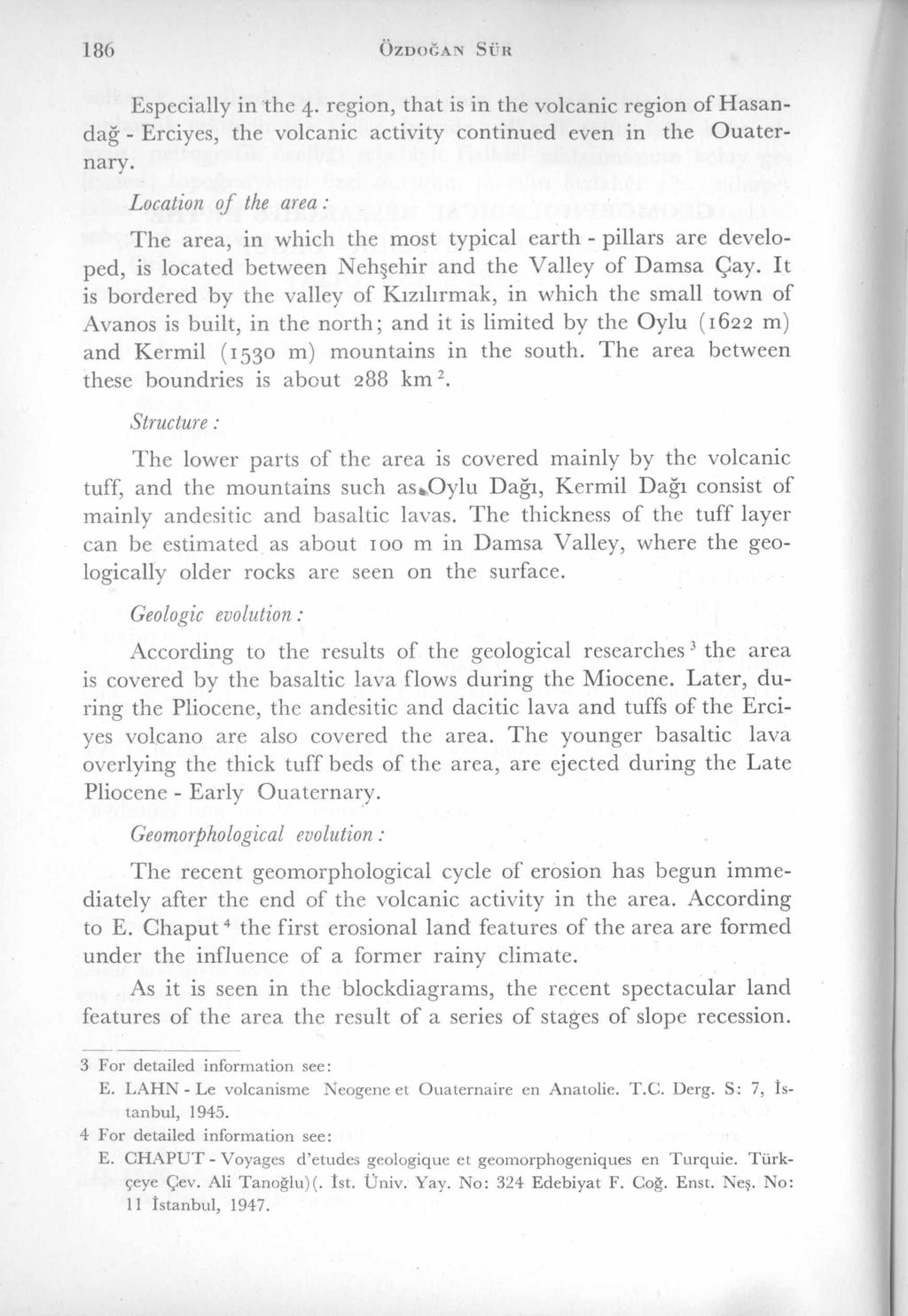 186 ÖzDOĞAIV SÜR Especially in the 4. region, that is in the volcanic region o f Hasandağ - Erciyes, the volcanic activity continued even in the Q u aternary.