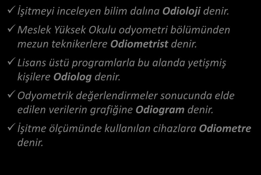 İŞİTME ORGANI İşitmeyi inceleyen bilim dalına Odioloji denir. Meslek Yüksek Okulu odyometri bölümünden mezun teknikerlere Odiometrist denir.