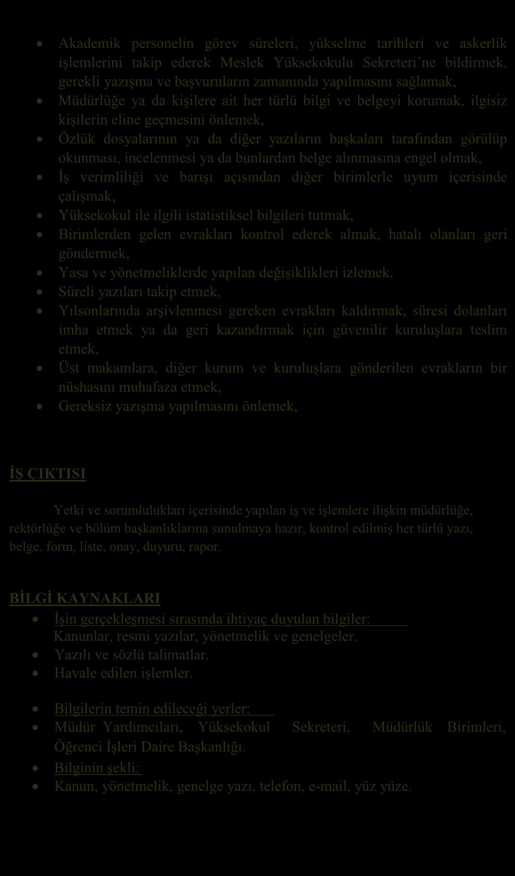 Akademik personelin görev süreleri, yükselme tarihleri ve askerlik işlemlerini takip ederek Meslek Yüksekokulu Sekreteri ne bildirmek, gerekli yazışma ve başvuruların zamanında yapılmasını sağlamak,