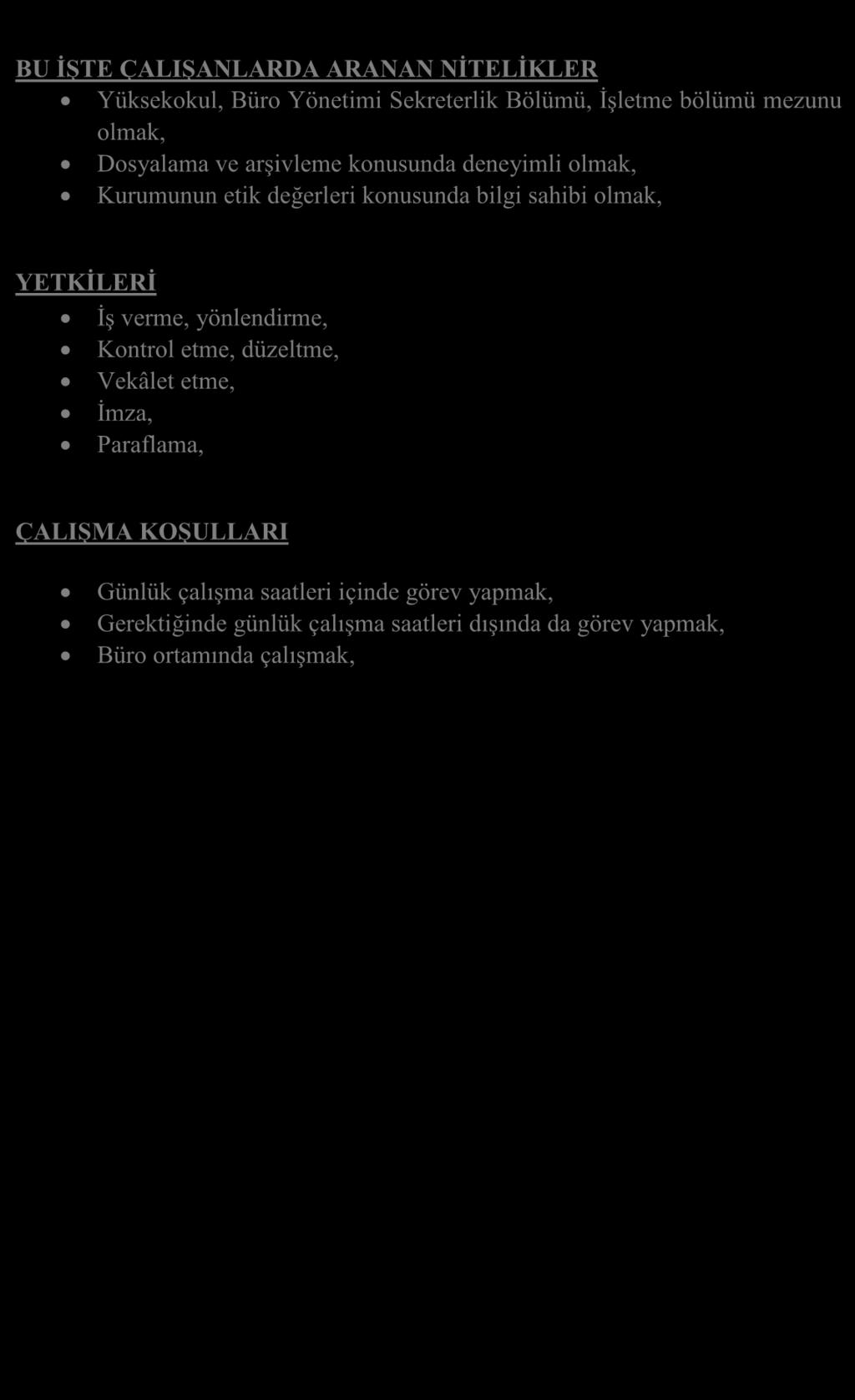 BU İŞTE ÇALIŞANLARDA ARANAN NİTELİKLER Yüksekokul, Büro Yönetimi Sekreterlik Bölümü, İşletme bölümü mezunu olmak, Dosyalama ve arşivleme konusunda deneyimli olmak, Kurumunun etik değerleri konusunda