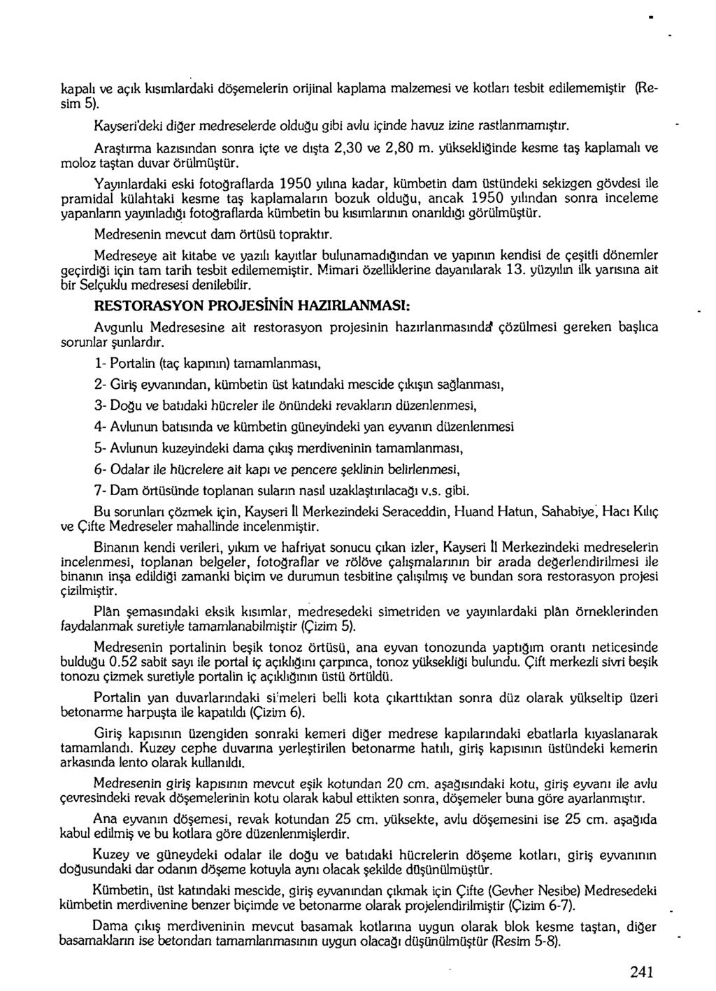 kapalı ve açık kısımlardaki döşemelerin orijinal kaplama malzemesi ve kotları tesbit edilememiştir (Resim 5). Kayseri'deki diâer medreselerde olduğu gibi avlu içinde havuz izine rastlanmamıştır.