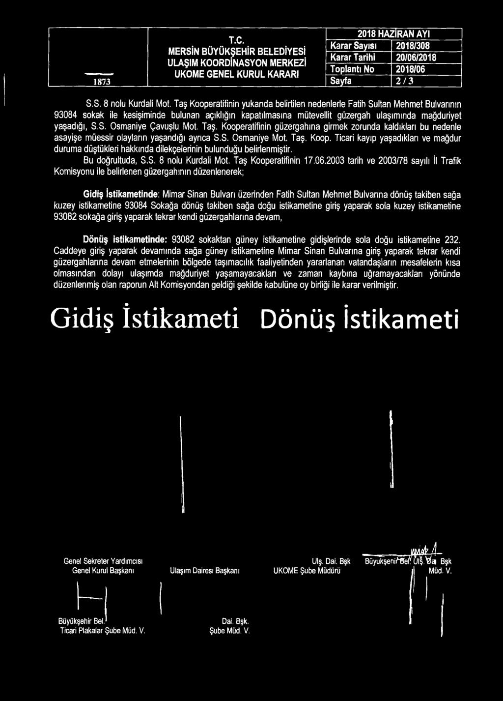 2003 tarih ve 2003/78 sayılı İl Trafik Komisyonu ile belirlenen güzergahının düzenlenerek; Gidiş İstikametinde: Mimar Sinan Bulvarı üzerinden Fatih Sultan Mehmet Bulvarına dönüş takiben sağa kuzey