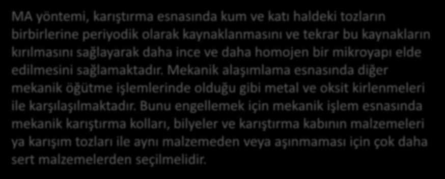 Mekanik Alaşımlama MA yöntemi, karıştırma esnasında kum ve katı haldeki tozların birbirlerine periyodik olarak kaynaklanmasını ve tekrar bu kaynakların kırılmasını sağlayarak daha ince ve daha