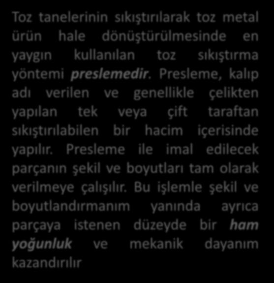 Presleme Toz tanelerinin sıkıştırılarak toz metal ürün hale dönüştürülmesinde en yaygın kullanılan toz sıkıştırma