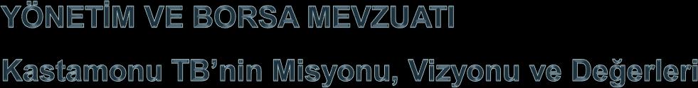 TEMEL YETERLİLİKLER Üyelerimizin ve tüm hizmet verdiği kesimlerin, Kastamonu Ticaret Borsası nın varlık nedenini tanımaları için misyon, Borsamızın ulaşmak istediği