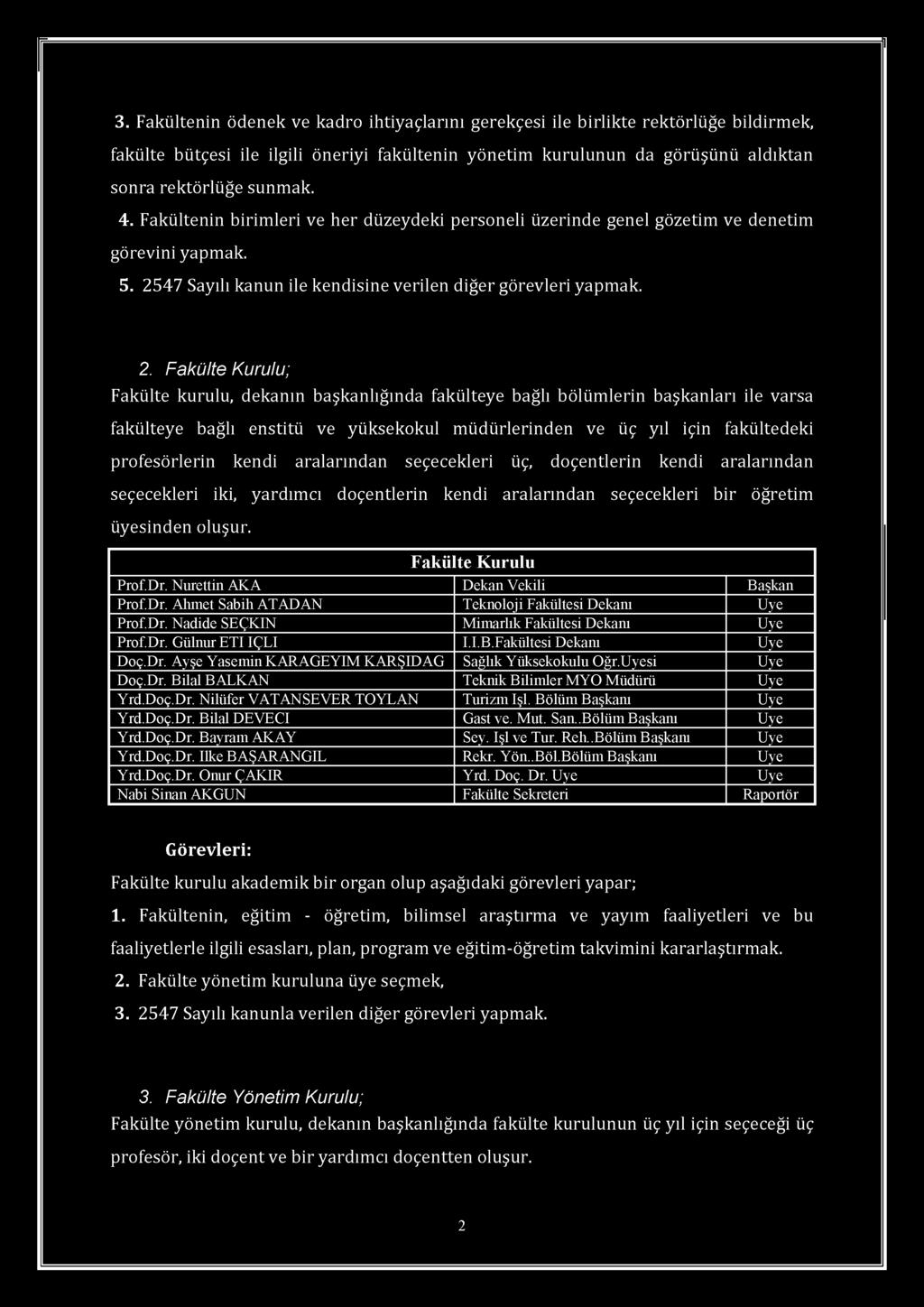 3. Fakültenin ödenek ve kadro ihtiyaçlarını gerekçesi ile birlikte rektörlüğe bildirmek, fakülte bütçesi ile ilgili öneriyi fakültenin yönetim kurulunun da görüşünü aldıktan sonra rektörlüğe sunmak.