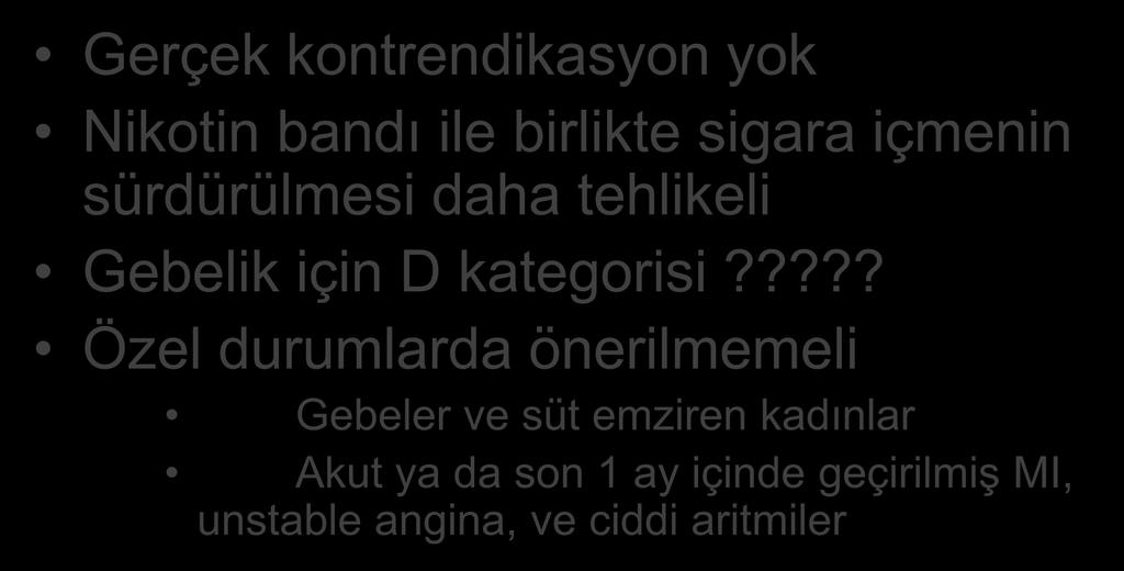 Nikotin Bandı Kontendikasyonları Gerçek kontrendikasyon yok Nikotin bandı ile birlikte sigara içmenin sürdürülmesi daha tehlikeli Gebelik için D