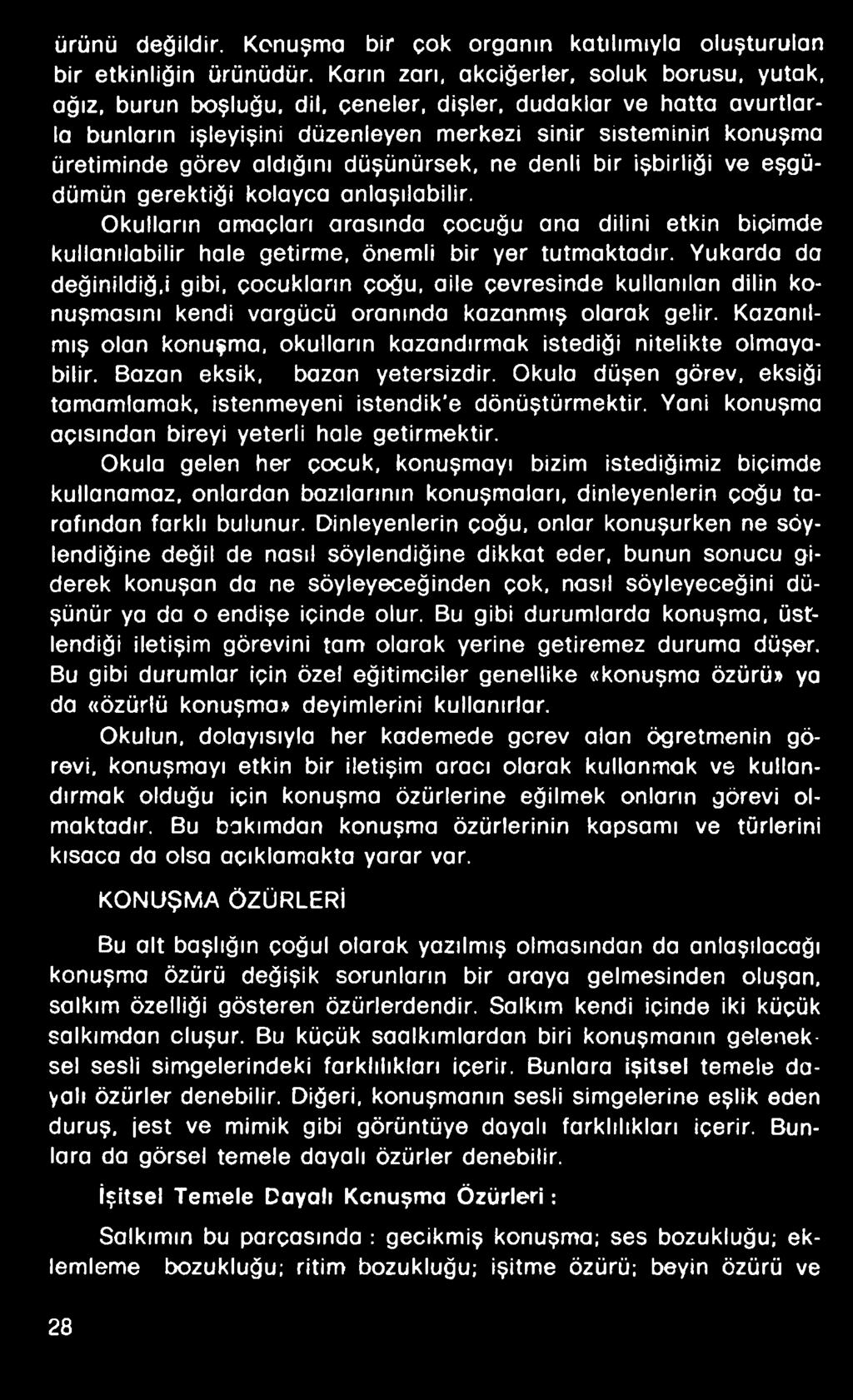 i gibi, çocukların çoğu, aile çevresinde kullanılan dilin konuşmasını kendi vargücü oranında kazanmış olarak gelir. Kazanılmış olan konuşma, okulların kazandırmak istediği nitelikte olmayabilir.