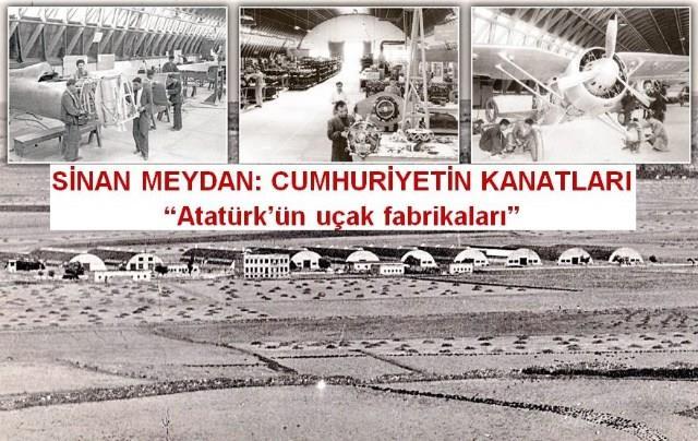 SİNAN MEYDAN : CUMHURİYETİN KANATLARI ATATÜRK ÜN UÇAK FABRİKALARI Bu yıl içinde denizaltı gemilerimizi