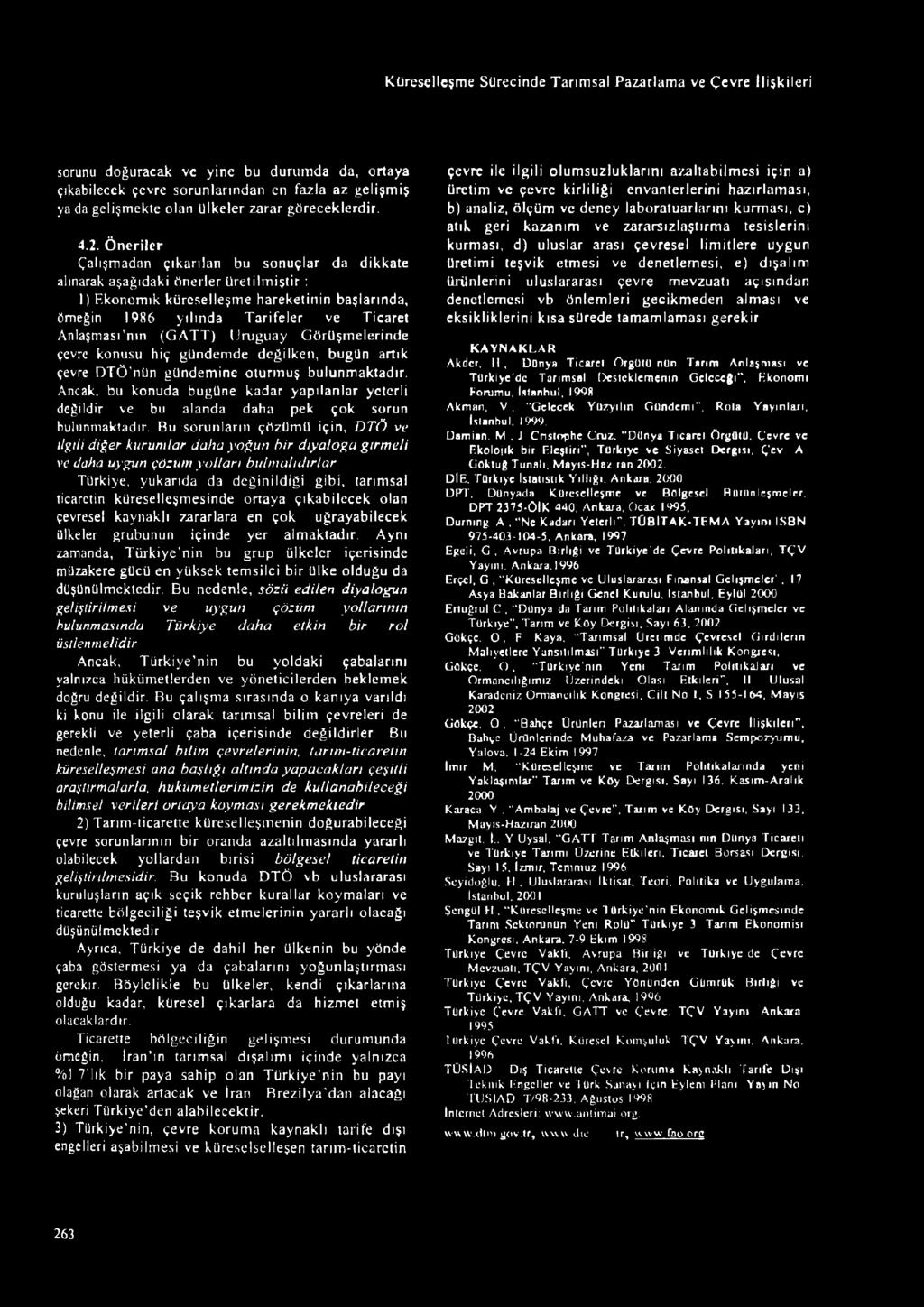 Öneriler Çalışmadan çıkarılan bu sonuçlar da dikkate alınarak aşağıdaki Önerler üretilmiştir ; 1) Ekonomik küreselleşme hareketinin başlarında, örneğin 1986 yılında Tarifeler ve Ticaret Anlaşması nın