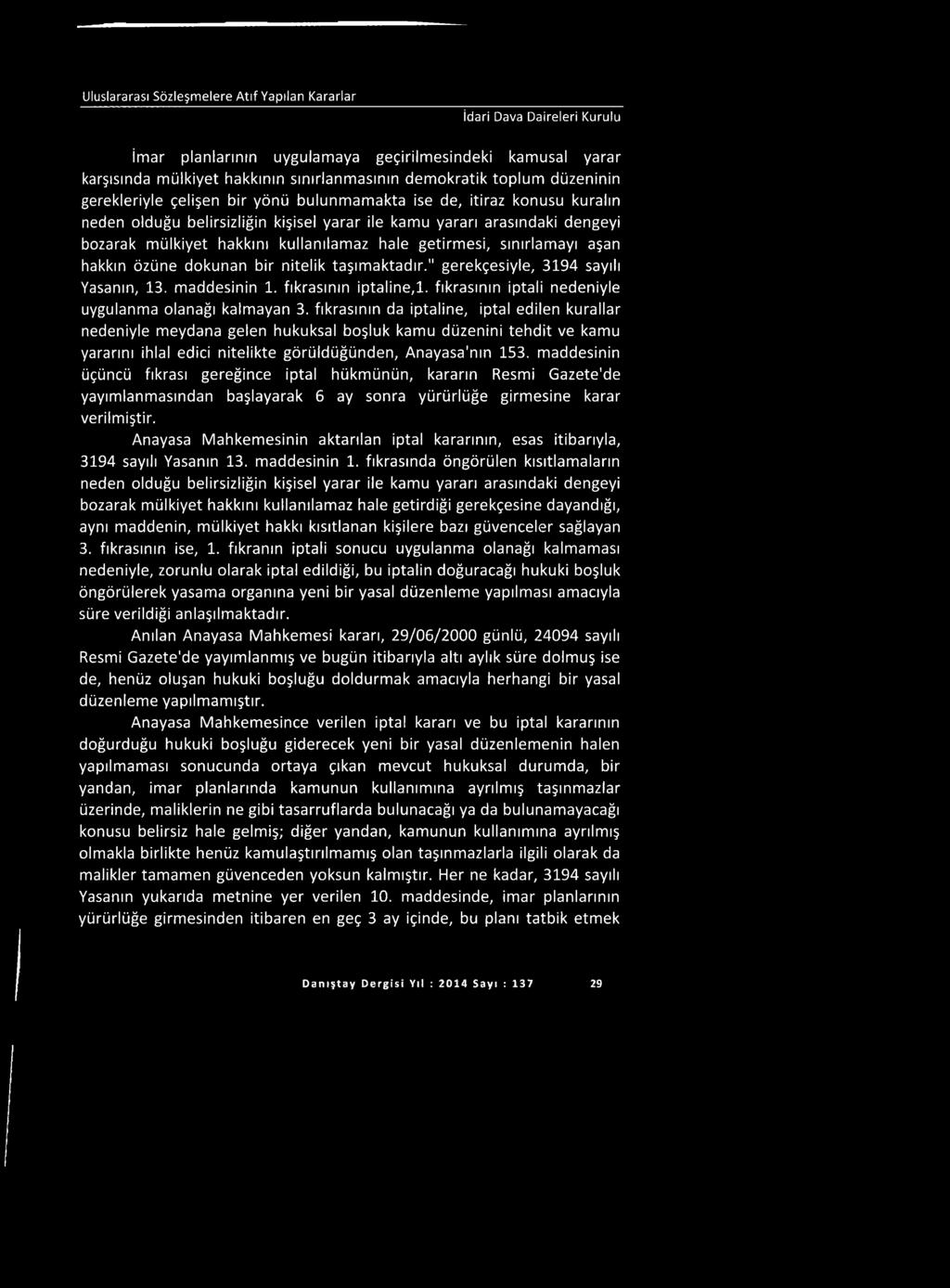 hale getirmesi, sınırlamayı aşan hakkın özüne dokunan bir nitelik taşımaktadır." gerekçesiyle, 3194 sayılı Yasanın, 13. maddesinin 1. fıkrasının iptaline,1.