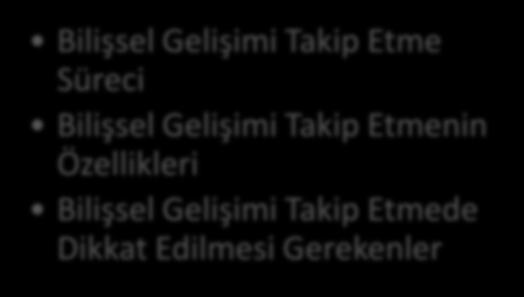 BİLİŞSEL GELİŞİMİ TAKİP ETME İÇİNDEKİLER Bilişsel Gelişimi Takip Etme Süreci Bilişsel Gelişimi Takip Etmenin Özellikleri Bilişsel Gelişimi Takip Etmede Dikkat Edilmesi Gerekenler ÇOCUK GELİŞİMİ I Doç.