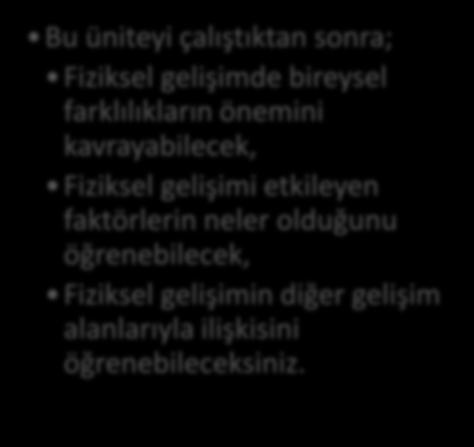 Birol ALVER HEDEFLER Bu üniteyi çalıştıktan sonra; Fiziksel gelişimde bireysel farklılıkların önemini kavrayabilecek,