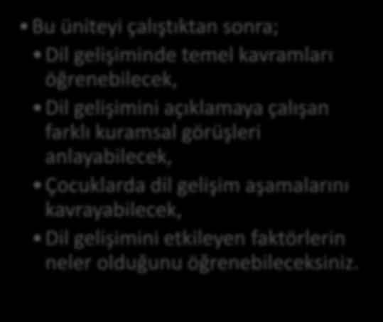 Arzu GÜLBAHÇE HEDEFLER Bu üniteyi çalıştıktan sonra; Dil gelişiminde temel kavramları öğrenebilecek, Dil gelişimini