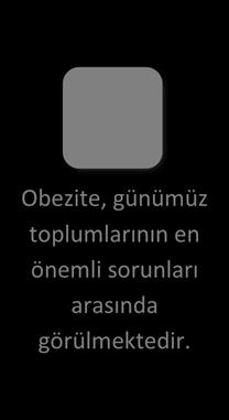 Fiziksel Gelişimi Takip Etme Obezite, günümüz toplumlarının en önemli sorunları arasında görülmektedir. hâlindedir.